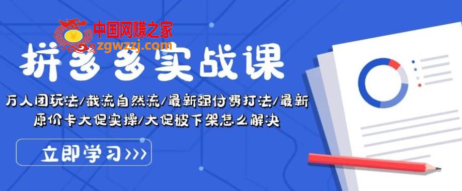拼多多实战课：万人团玩法/截流自然流/最新强付费打法/最新原价卡大促..