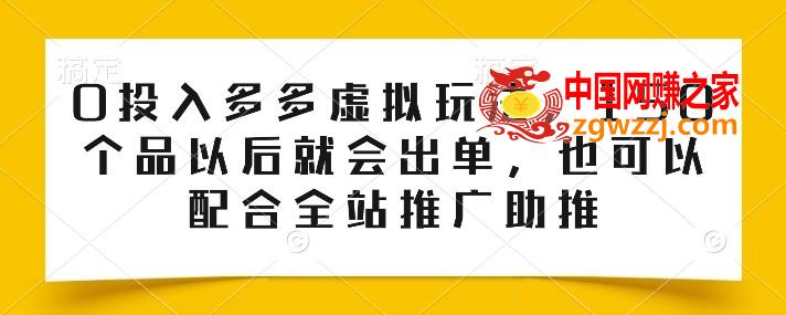 0投入多多虚拟玩法，150个品以后就会出单，也可以配合全站推广助推