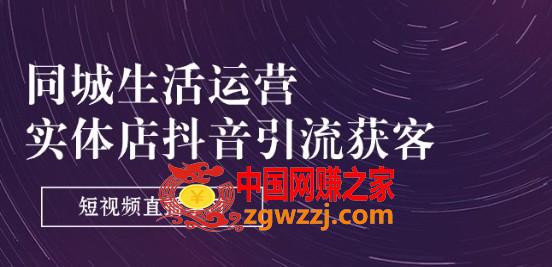 同城生活运营-实体店抖音引流获客：短视频直播学习(9节课)