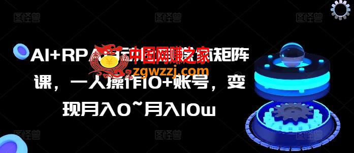 AI+RPA自动化自媒体矩阵课，一人操作10+账号，变现月入0~月入10w