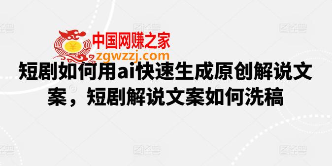 短剧如何用ai快速生成原创解说文案，短剧解说文案如何洗稿