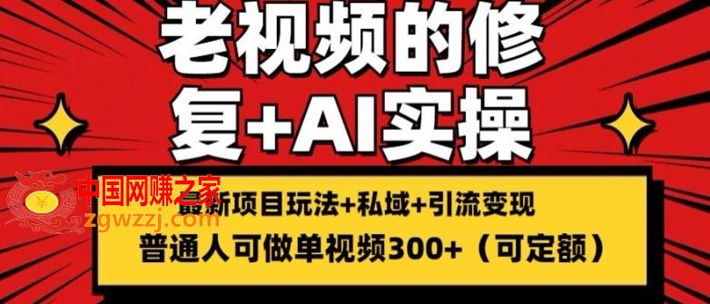 修复老视频的玩法，搬砖+引流的变现(可持久)，单条收益300+【揭秘】