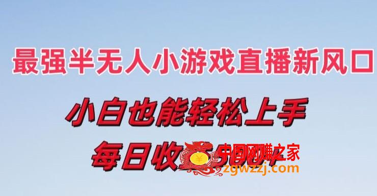 最强半无人直播小游戏新风口，小白也能轻松上手，每日收益5张【揭秘】