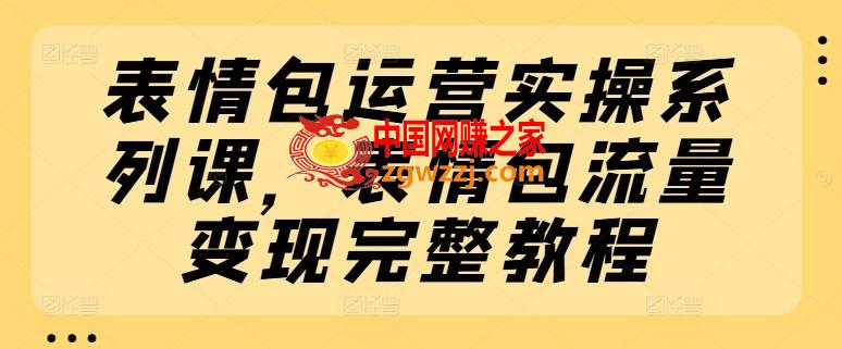 表情包运营实操系列课，表情包流量变现完整教程