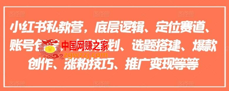 小红书私教营，底层逻辑、定位赛道、账号包装、内容策划、选题搭建、爆款创作、涨粉技巧、推广变现等等