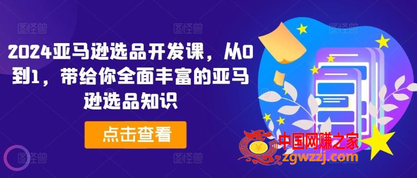 2024亚马逊选品开发课，从0到1，带给你全面丰富的亚马逊选品知识