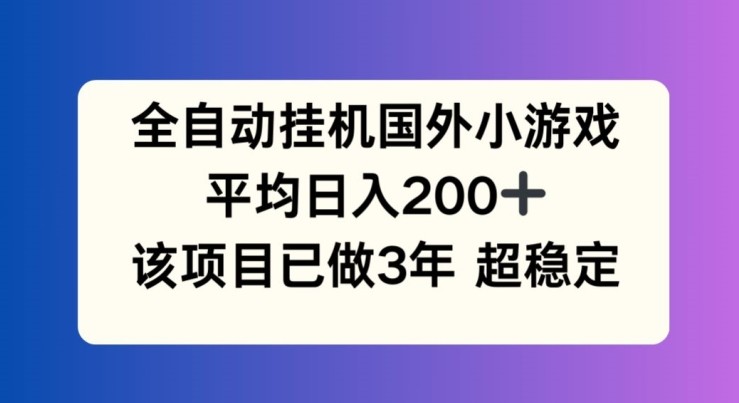 全自动挂机国外小游戏,平均日入200+,此项目已经做了3年 稳定持久【揭秘】 全自动挂机国外小游戏,平均日入200+,此项目已经做了3年 稳定持久【揭秘】