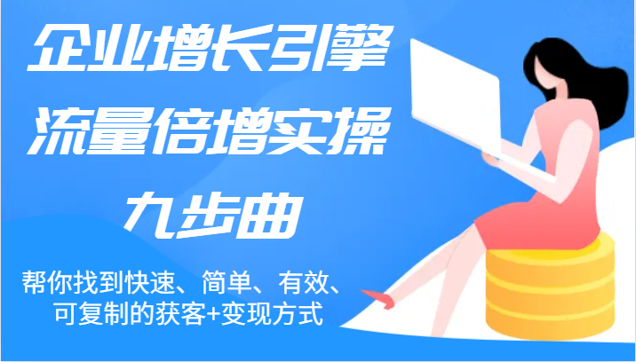 公司增长点总流量增长实际操作九步曲，帮你找到迅速、简易、合理、可**的拓客 变现模式