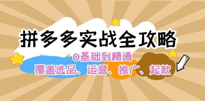 图片[1]-拼多多实战全攻略：0基础到精通，覆盖选品、运营、推广、起款-中创网_分享中创网创业资讯_最新网络项目资源