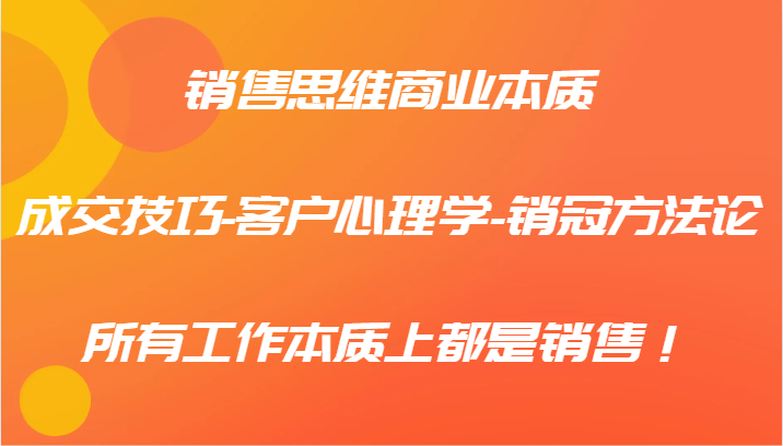 图片[1]-销售思维商业本质-成交技巧-客户心理学-销冠方**，所有工作本质上都是销售！-中创网_分享中创网创业资讯_最新网络项目资源